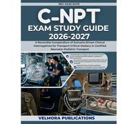 C-NPT EXAM STUDY GUIDE 2026-2027: A Recondite Compendium of Scenario-Driven Clinical Interrogatives for Transport-Critical Mastery in Certified Neonatal-Pediatric Transport