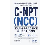 C-NPT (NCC) Exam Practice Questions | Neonatal Pediatric Transport: 130+ Questions with Answers & Rationales | Updated 2027 Edition