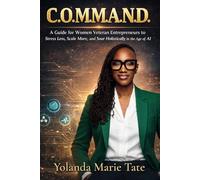 C.O.M.M.A.N.D.: A Guide for Women Veteran Entrepreneurs to Stress Less, Scale More, and Soar Holistically in the Age of AI