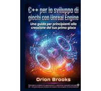 C++ per lo sviluppo di giochi con Unreal Engine: Una guida per principianti alla creazione del tuo primo gioco