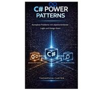 C# Power Patterns: Komplexe Probleme mit objektorientierter Logik und Design lösen