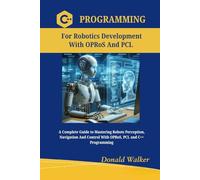 C++ PROGRAMING FOR ROBOTICS DEVELOPMENT WITH OPRoS And PCL: A Complete Guide to Mastering Robots Perception, Navigation And Control With OPRoS, PCL ... Language Handbooks For Developers)