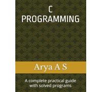 C PROGRAMMING: A complete practical guide with solved programs