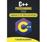 C++ Programming For Absolute Beginners: Learn Logical Thinking Through Real Projects and Practical Tasks (The Ultimate C++ Developer Series)