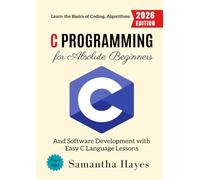 C Programming for Absolute Beginners:: Learn the Basics of Coding, Algorithms, and Software Development with Easy C Language Lessons