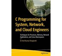 C Programming for System, Network, and Cloud Engineers: Techniques for Processes, Memory, Network Applications, and Linux Namespaces
