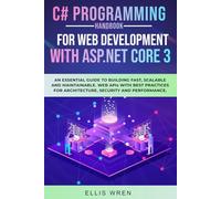 C# Programming Handbook For Web Development With ASP.NET Core 3: An Essential Guide To Building Fast, Scalable And Maintainable Web APIs With Best Practices For Architecture, Security And Performance