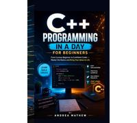 C++ PROGRAMMING IN A DAY FOR BEGINNERS: From Curious Beginner to Confident Coder - Master the Basics and Bring Your Ideas to Life