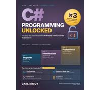 C# Programming Unlocked: The Step-by-Step Blueprint to Automate Tasks and Build Real Projects