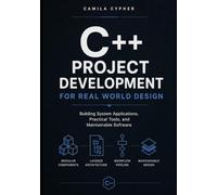 C++ Project Development For Real World Design: Building System Applications, Practical Tools, and Maintainable Software: 1 (C++ and Systems Programming Collection Series)