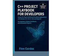 C++ Project Playbook for Developers: Hands-On Real-World and Practical Applications with Modern C++17, C++20, and Beyond - For Engineers, System Architects, and Automation Experts