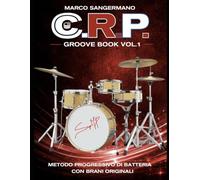 C.R.P. - Groove Book Vol. 1: Metodo Progressivo di Batteria con Brani Originali (C.R.P. | Ciclo Ritmico Perfetto |)