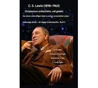 C. S. Lewis (1898-1963) - Christentum pur, voll gelebt: Vom widerwilligen Geist zum verwandelten Leben: 2 (Lebendige Briefe - 40-Tägige Andachtsreihe Buch)