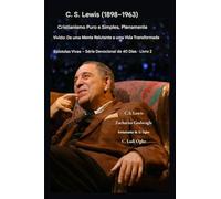 C.S. Lewis (1898-1963) - Cristianismo Puro e Simples, Plenamente Vivido: De uma mente relutante a uma vida transformada: 2 (Epístolas Vivas - Série Devocional de 40 Dias Livro 2)