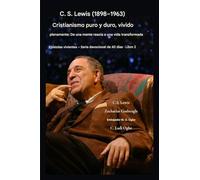 C.S. Lewis (1898-1963) - Cristianismo puro y duro, vivido plenamente: De una mente reacia a una vida transformada: 2 (Epístolas Vivientes - Serie Devocional de 40 Días Libro 2)