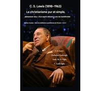 C.S. Lewis (1898-1963) - Le christianisme pur et simple, pleinement vécu: D'un esprit réticent à une vie transformée: 2 (Épîtres Vivantes - Série de Méditations Quotidiennes de 40 Jours Livre)