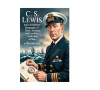 C. S. Lewis: A Definitive Biography of Duty, Strategy, and Leadership at Sea