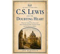 C.S. Lewis and the Doubting Heart: What the Oxford Don Discovered About Intellectual Faith, Christian Doubt, and the Reason to Believe (The Great Teachers Series)