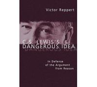 C. S. Lewis’s Dangerous Idea: In Defense of the Argument from Reason