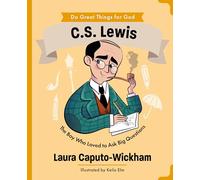 C.S. Lewis: The Boy Who Loved to Ask Big Questions (Do Great Things For God)