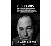 C.S. LEWIS UNOFFICIAL BIOGRAPHY: Imaginative Storyteller, Christian Apologist, and Creator of Narnia. An Independent Account of the Life and Legacy of One of Britain’s Most Enduring Literary Voices