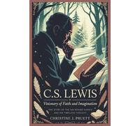 C.S. Lewis: Visionary of Faith and Imagination: The Story of the Man Behind Narnia and His Timeless Thought