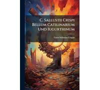 C. Sallustii Crispi Bellum Catilinarium Und Iugurthinum