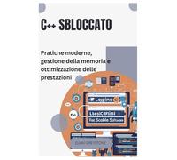 C++ sbloccato: Pratiche moderne, gestione della memoria e ottimizzazione delle prestazioni
