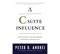 C-Suite Influence: How Top Executives Sell Ideas, Build Consensus, and Get Results at the Highest Levels (Eloquence for Excellence)