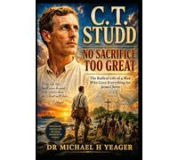 C. T. Studd: No Sacrifice Too Great: The Radical Life of a Man Who Gave Everything for Jesus Christ