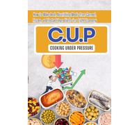 C.U.P.: Cooking Under Pressure: How to Make Real, Nourishing Meals from Canned, Frozen, and Instant Ingredients in a Tight Economy