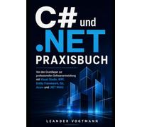 C# und .NET Praxisbuch: Von den Grundlagen bis zur professionellen Softwareentwicklung mit Visual Studio, WPF, Entity Framework, Git, Azure und .NET MA