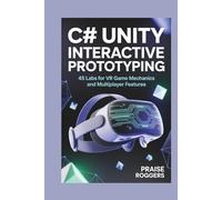 C# Unity Interactive Prototyping: 45 Labs for VR Game Mechanics and Multiplayer Features