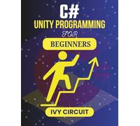 C# UNITY PROGRAMMING FOR BEGINNERS: Learn to Create, Animate, and Control Game Scenes Easily (C# Vanguard Series)