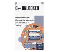 C++ Unlocked: Modern Practices, Memory Management, and Performance Tuning