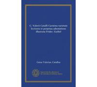 C. Valerii Catulli Carmina varietate lectionis et perpetua adnotatione illustrata Frider. Guiliel