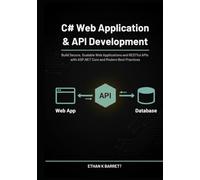 C# Web Application & API Development: Build Secure, Scalable Web Applications and RESTful APIs with ASP.NET Core and Modern Best Practices