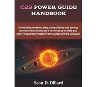 C23 Power Guide Handbook: Introducing modern safety, compatibility, and tooling enhancements that make it the most up-to-date and widely supported version of the C programming language (The futere)