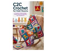 C2C Crochet for Kids’ Rooms: A Creative’s Guide to Bright, Playful Patterns for Blankets, Toys, and Wall Art