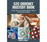 C2C Crochet Mastery Book: Insider Secrets for good Afghan, Pillow, and Blanket Designs