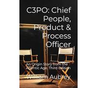 C3PO: Chief People, Product & Process Officer: An Origin Story from the Agentic Age, Third Edition