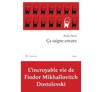 Ca saigne encore: L'incroyable vie de Fiodor Mikhaïlovitch Dostoïevski