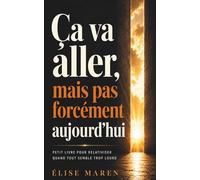 Ça va aller, mais pas forcément aujourd’hui : Petit livre de réconfort pour relativiser quand tout semble trop lourd