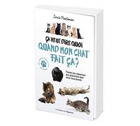 Ca veut dire quoi quand mon chat fait ça ?: 35 questions que vous vous posez sur votre chat et ses comportements