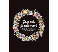 Ça y est, je suis mort: Guide de Planification de Fin de Vie