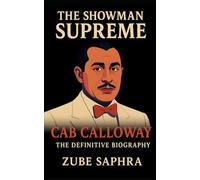 Cab Calloway: Hi-De-Ho’s Showman Supreme: The Definitive Biography of Jazz’s Master Showman and the Harlem Renaissance Era