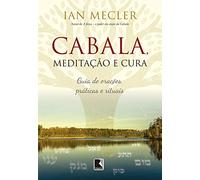 Cabala, Meditação e Cura. Guia de Orações, Práticas e Rituais