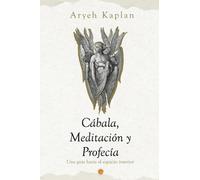 Cábala,Meditación y Profecía: Una Guía Hacia el Espacio Interior.: 3 (Senderos de la Meditación Judía: Obras de Aryeh Kaplan)