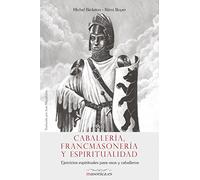 Caballería, Francmasonería y espiritualidad: Ejercicios espirituales para osos y caballeros: 1200005 (De Egipciaca)