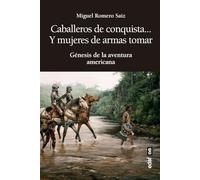 Caballeros de conquista... y mujeres de armas tomar: Génesis de la aventura americana (Clío. Crónicas de la historia)